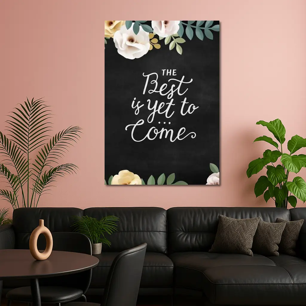 The Best Is Yet To Come Floral – Wall Art