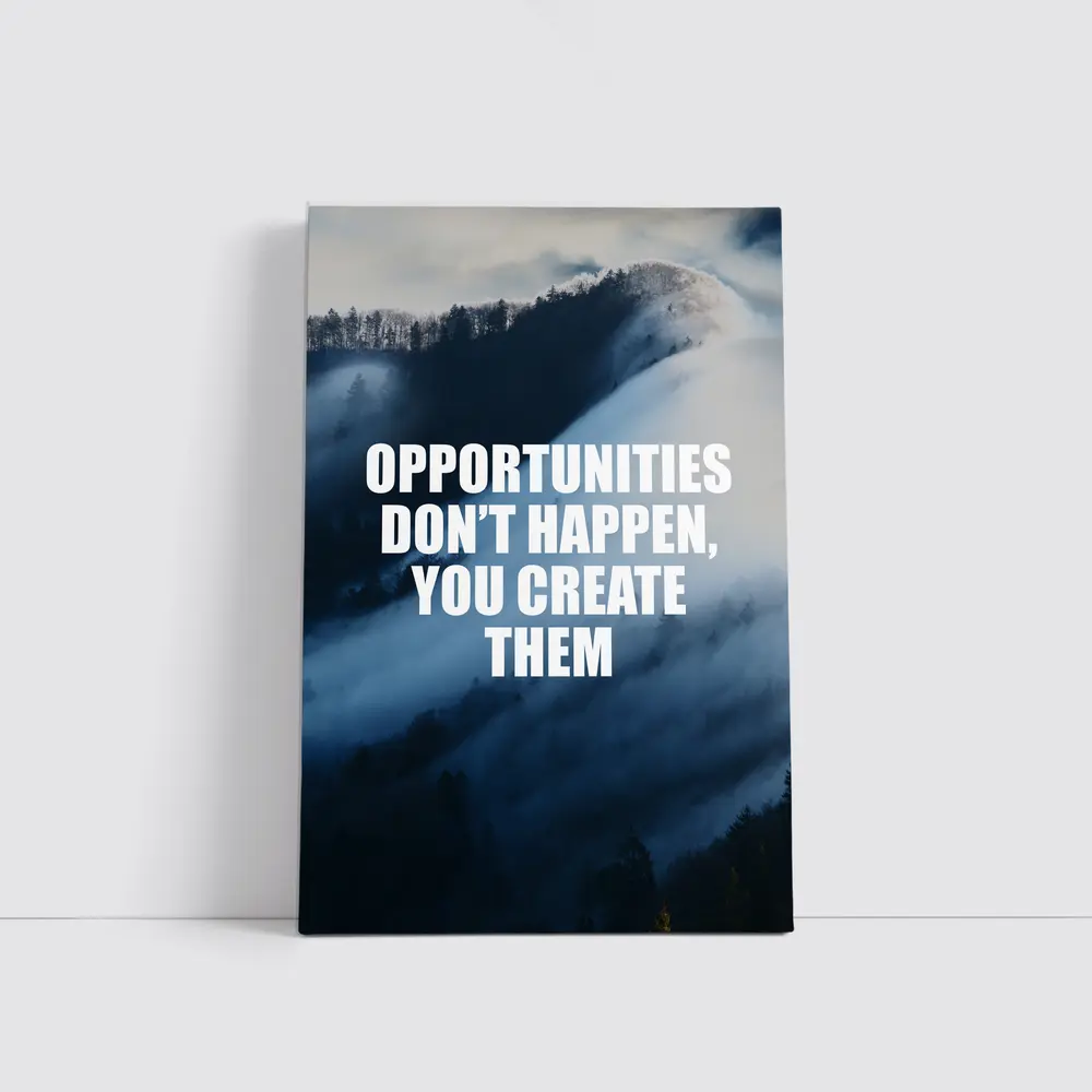 Opportunities Don't Happen You Create Them – Wall Art