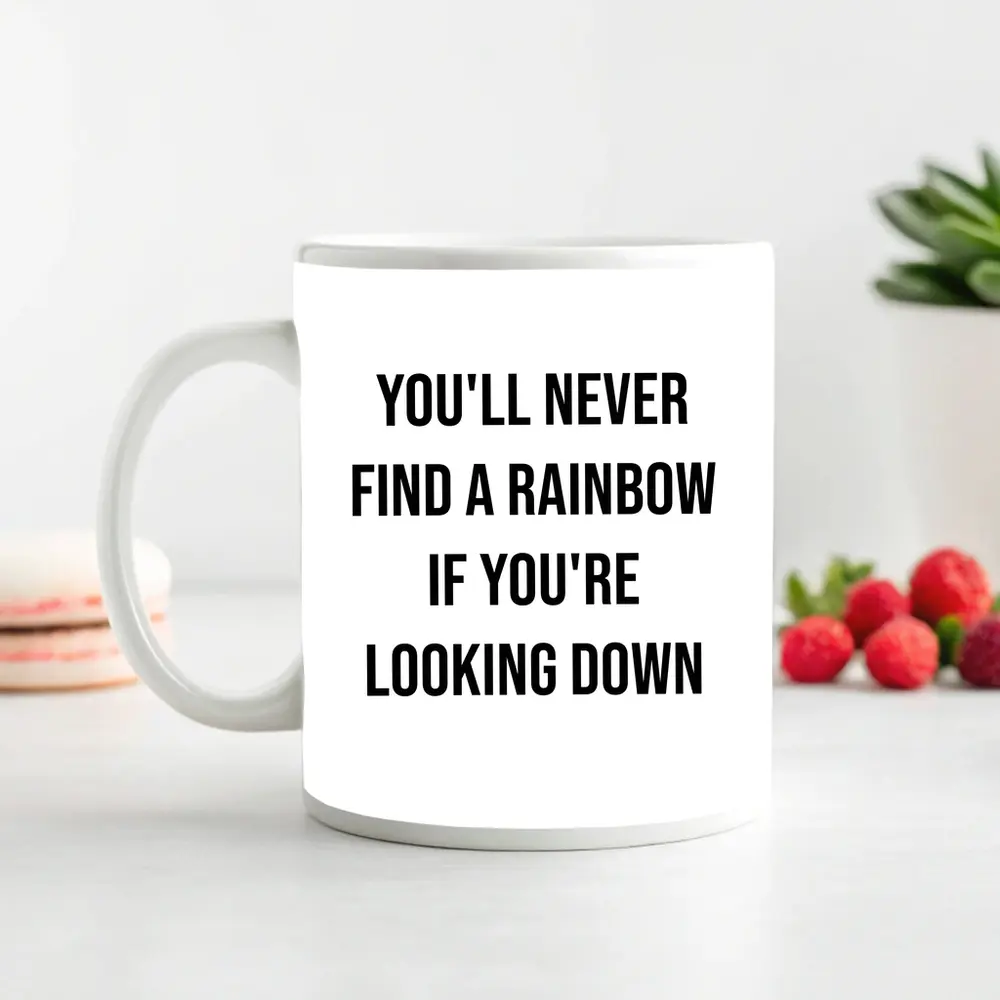 You'll Never Find A Rainbow Looking Down – Mugs