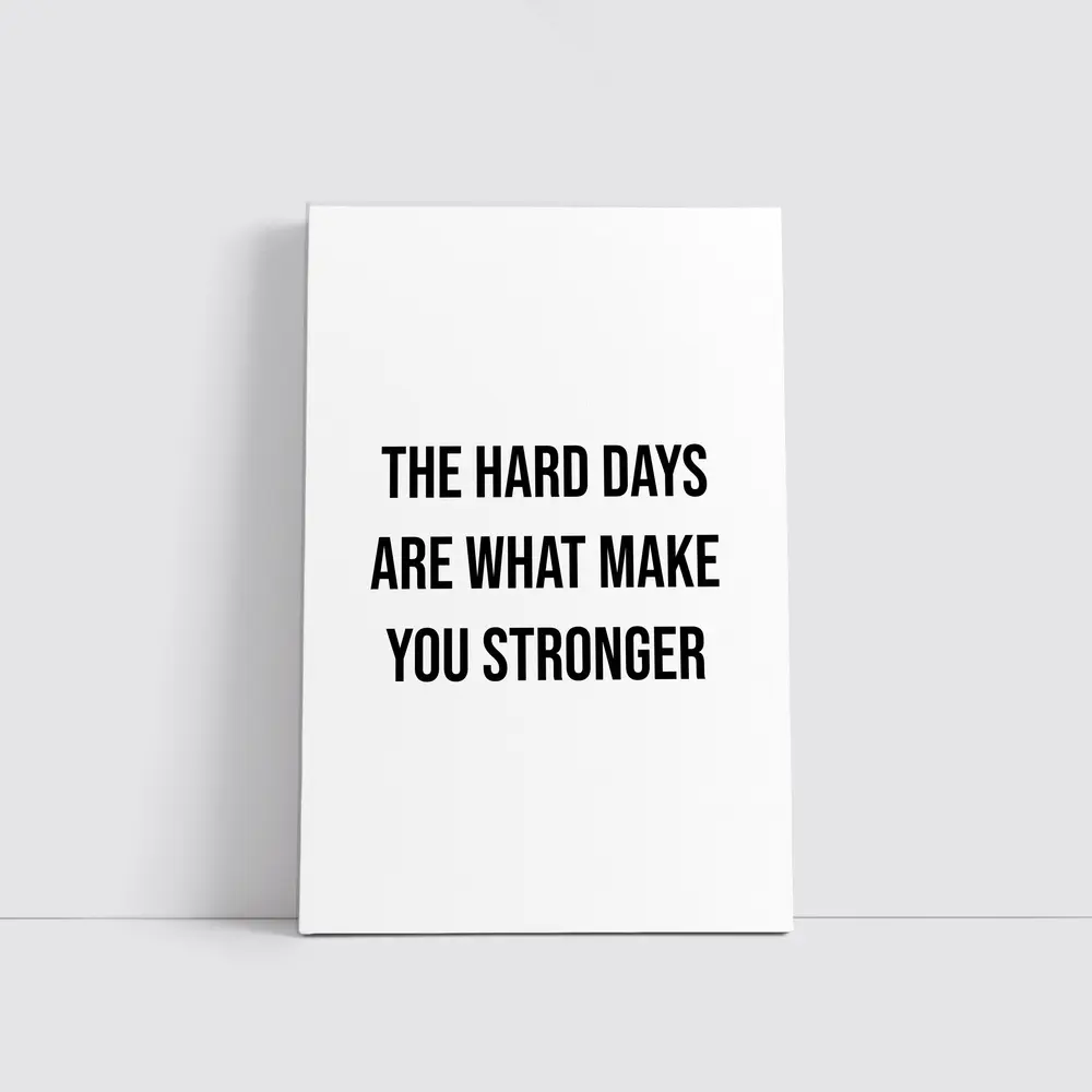 The Hard Days Make You Stronger Quote – Wall Art