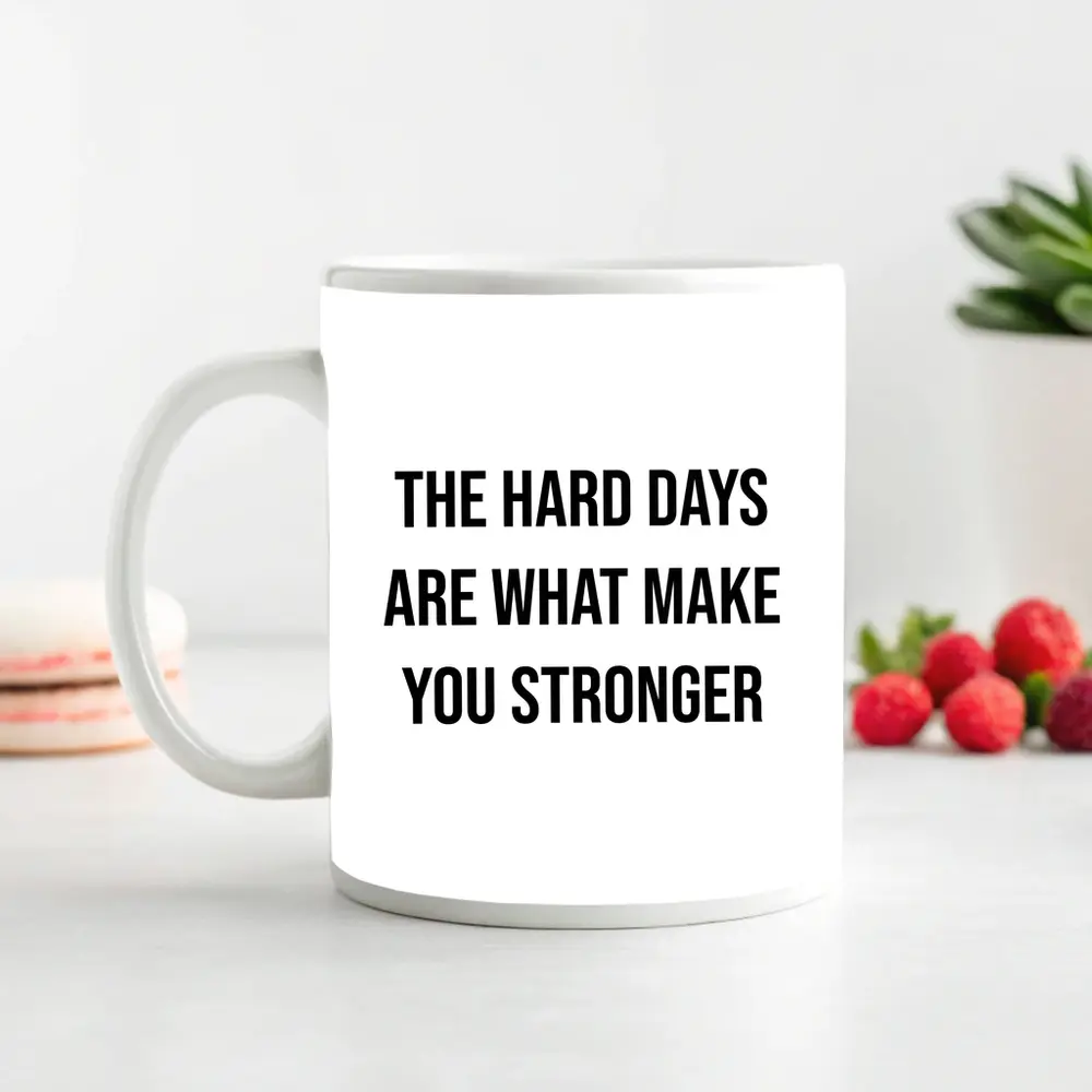 The Hard Days Make You Stronger Quote – Mugs