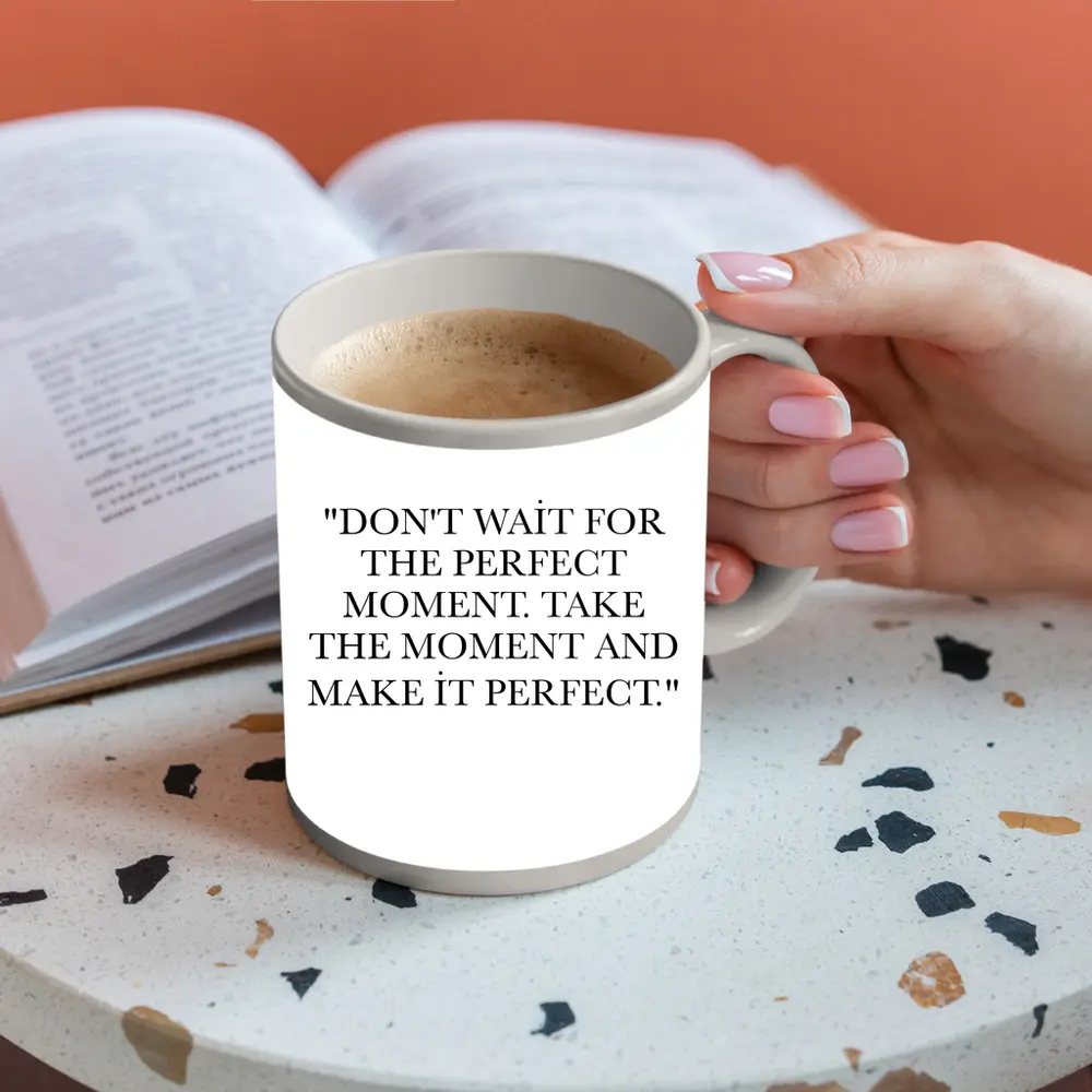 Don't Wait Take The Moment Perfect Quote – Mugs