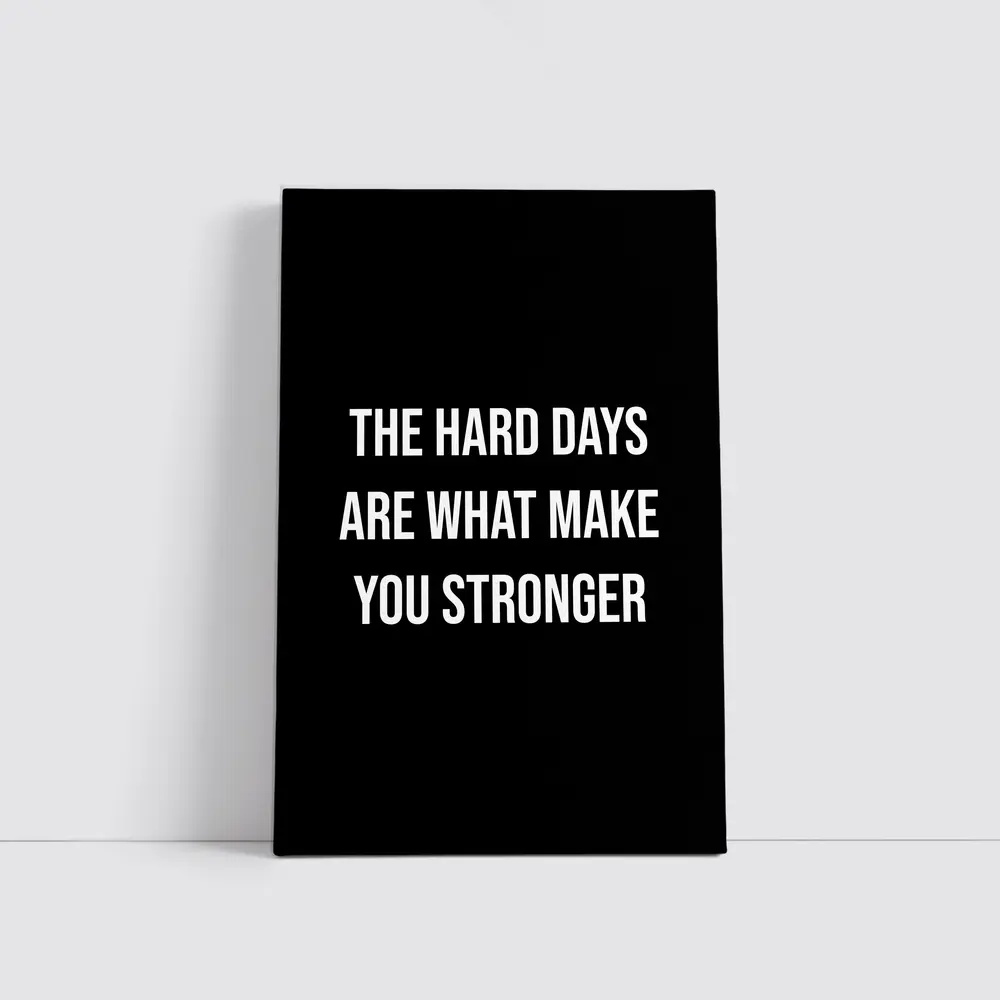 The Hard Days Make You Stronger Quote – Wall Art