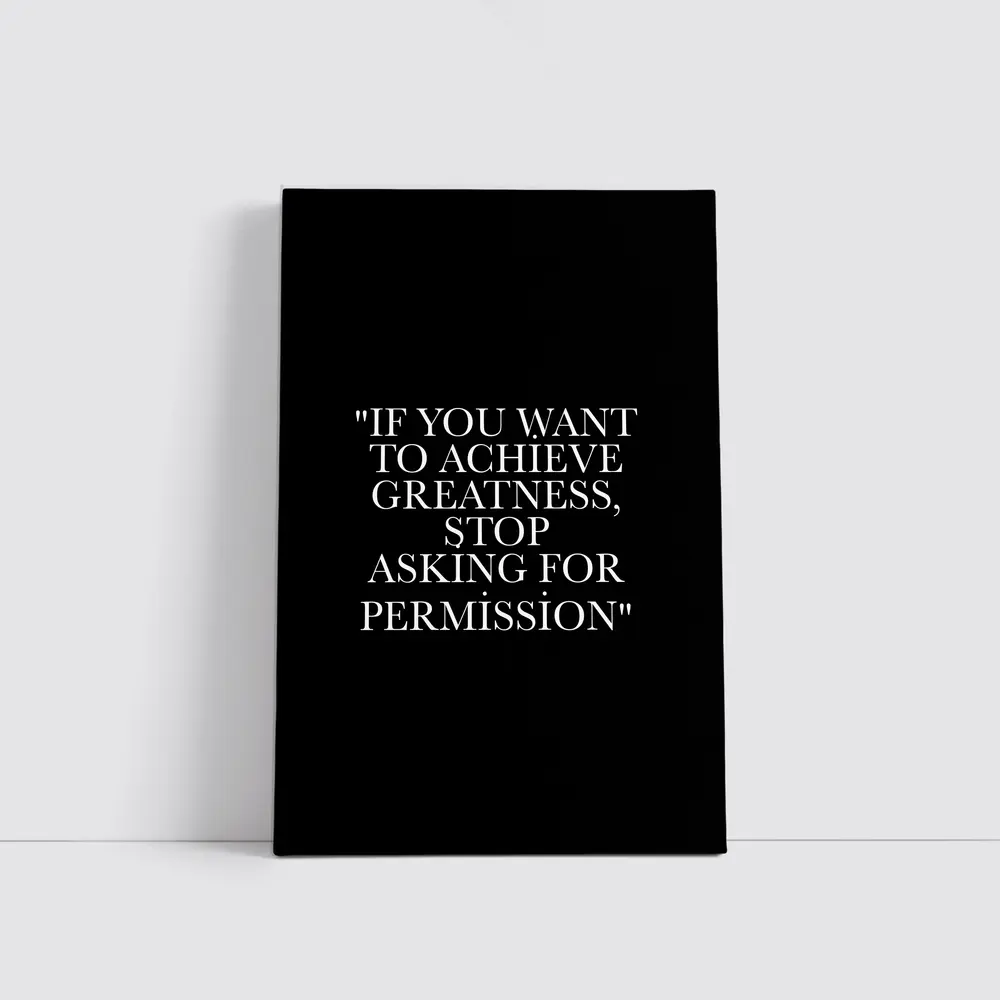 Achieve Greatness Stop Asking Permission Black – Wall Art