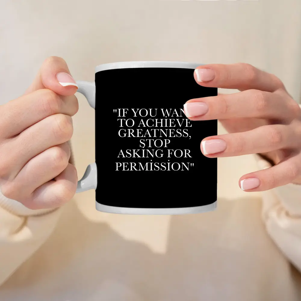 Achieve Greatness Stop Asking Permission Black – Mugs
