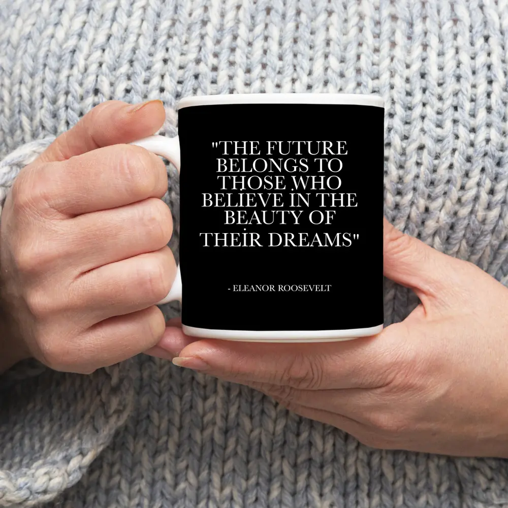 Eleanor Roosevelt Future Dreams Inspirational Quote – Mugs