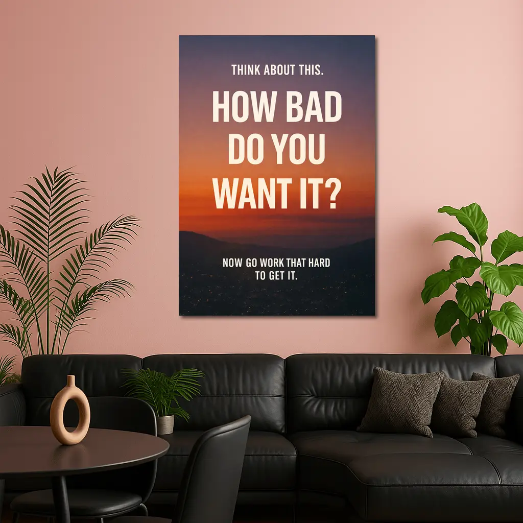How Bad Do You Want It Motivational Quote – Wall Art
