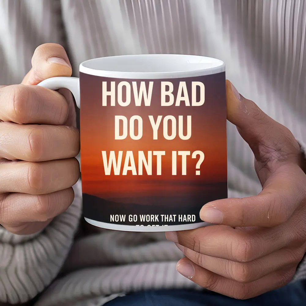 How Bad Do You Want It Motivational Quote – Mugs