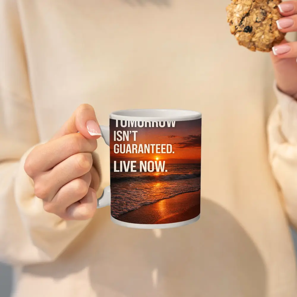Tomorrow Isn't Guaranteed Live Now Quote – Mugs