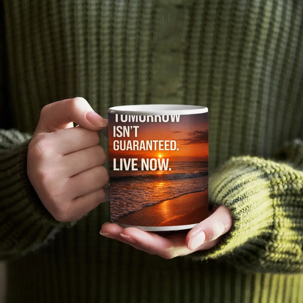Tomorrow Isn't Guaranteed Live Now Quote – Mugs