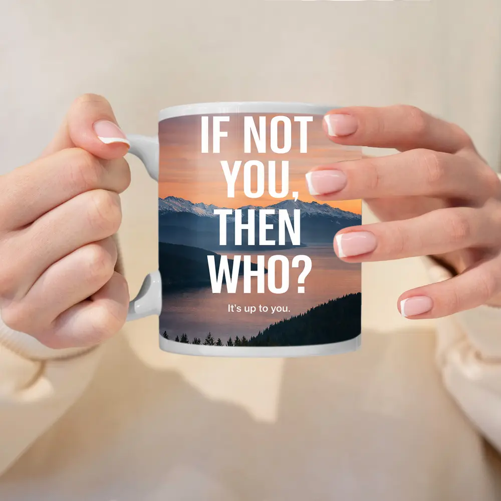 If Not You Then Who Motivational Quote – Mugs