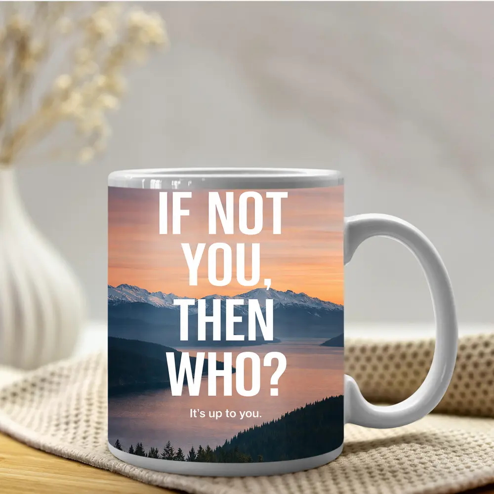 If Not You Then Who Motivational Quote – Mugs