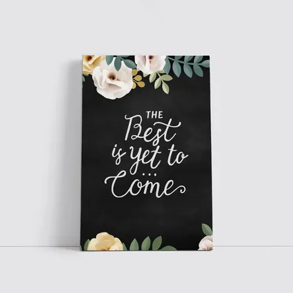 The Best Is Yet To Come Floral