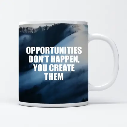 Opportunities Don't Happen You Create Them