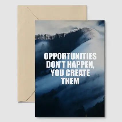 Opportunities Don't Happen You Create Them