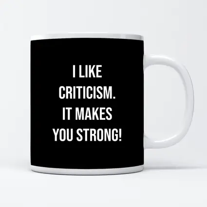 I Like Criticism It Makes You Strong