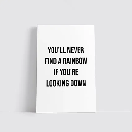 You'll Never Find A Rainbow Looking Down