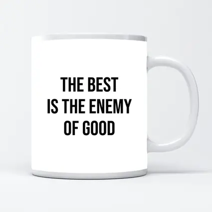 The Best Is The Enemy Of Good Quote