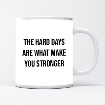 The Hard Days Make You Stronger Quote