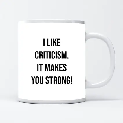 I Like Criticism It Makes You Strong
