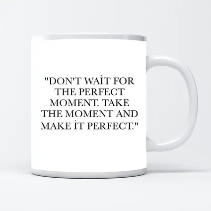 Don't Wait Take The Moment Perfect Quote