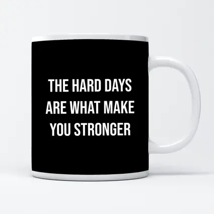 The Hard Days Make You Stronger Quote