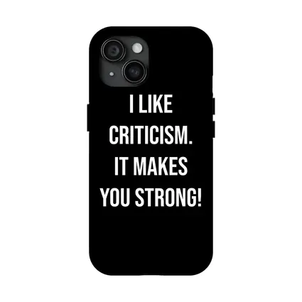 I Like Criticism It Makes You Strong
