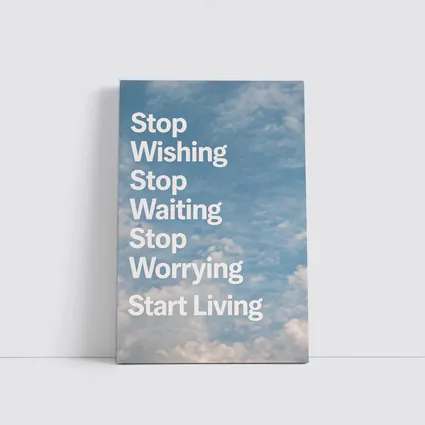 Stop Wishing Waiting Worrying Start Living Sky