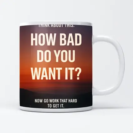 How Bad Do You Want It Motivational Quote