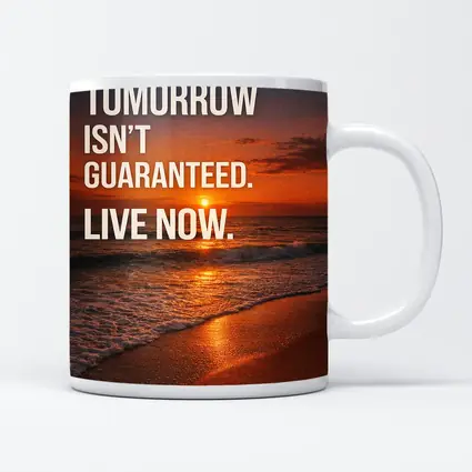 Tomorrow Isn't Guaranteed Live Now Quote